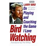 Bird Watching: Larry Bird on Playing and Coaching the Game I Love book cover