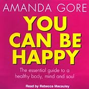 You Can Be Happy: The Essential Guide to a Healthy Body, Mind, and Soul | [Amanda Gore]
