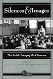 Silences & Images: The Social History of the Classroom (History of Schools and Schooling, V. 7.)