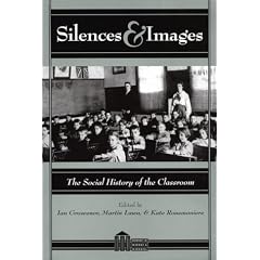 Silences & Images: The Social History of the Classroom (History of Schools and Schooling, V. 7.)