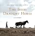 Book The Irish Draught Horse: A History