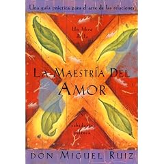 La Maestria del Amor: Una Guia Practica para el Arte de las Relaciones