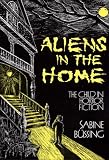 Aliens in the Home: The Child in Horror Fiction (Contributions to the Study of Childhood and Youth)
