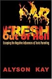 Fresh Out of Hell: Escaping the Negative Influences of Toxic Parenting
