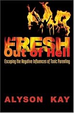 Fresh Out of Hell: Escaping the Negative Influences of Toxic Parenting