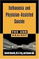 Euthanasia and Physician-Assisted Suicide (For and Against)