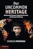 Our uncommon heritage : biodiversity change, ecosystem services, and human well being