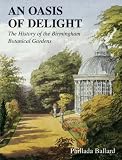 An oasis of delight : the history of the Birmingham Botanical Gardens