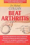 Beat Arthritis: The World Renowned Colgan Institute Reveals Its Programs for Nutritional Treatment of Arthritis & Arthritic Forms of F