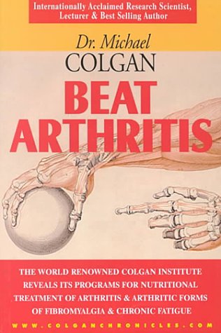Beat Arthritis: The World Renowned Colgan Institute Reveals Its Programs for Nutritional Treatment of Arthritis & Arthritic Forms of F