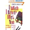 I Wish I Never Met You: Dating the Shiftless, Stupid, and Ugly A Novel