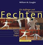 Fechten: Für Anfänger und Fortgeschrittene. Florett, Säbel, Degen