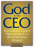 God Is My CEO: Following God's Principles in a Bottom-Line World