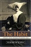 The Habit: A History Of The Clothing Of Catholic Nuns