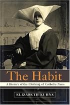 The Habit: A History of the Clothing of Catholic Nuns