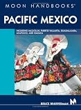 Moon Handbooks Pacific Mexico: Including Mazatlan, Puerto Vallarta, Guadalajara, Acapulco, and Oaxaca (Moon Handbooks)