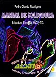 Manual de Soldadura : Soldadura Electrica, MIG y TIG