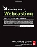 Hands-On Guide to Webcasting: Internet Event and AV Production (Hands-On Guide Series)