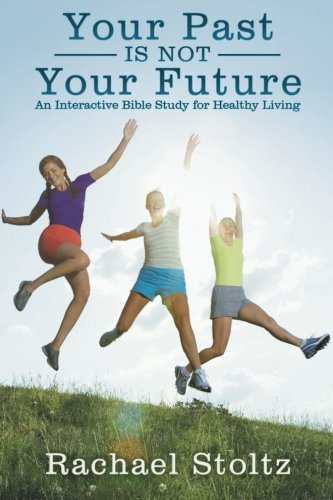 Your Past Is Not Your Future: An Interactive Bible Study for Healthy Living
