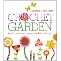Crochet Garden: Bunches of Flowers, Leaves, and Other Delights