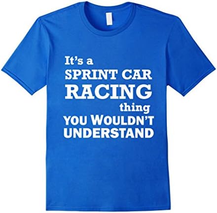 Men's It's a Sprint Car Racing Thing You Wouldn't Understand Dirt Track Motorsports Gift T-Shirt 3XL Royal Blue