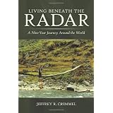 Living Beneath the Radar: A Nine-Year Journey Around the World ~ Jeffrey R. Crimmel