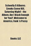 Schoolly D Albums: Smoke Some Kill, Saturday Night! - the Album, Am I Black Enough for You?, Welcome to America, Funk 'n Pussy