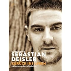 Sebastian Deisler: Zur�ck ins Leben - Die Geschichte eines Fu�ballspielers