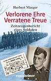 Verlorene Ehre - Verratene Treue - Zeitzeugenbericht eines Soldaten - Herbert Maeger