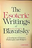 The esoteric writings of Helena Petrovna Blavatsky : a synthesis of science, philosophy and religion