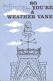 So You're A Weather Vane