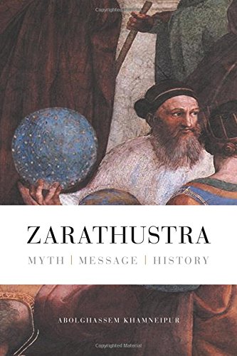 Zarathustra: Myth - Message - History, by Abolghassem Khamneipur