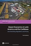 Airport Economics in Latin America and the Caribbean: Benchmarking, Regulation, and Pricing (Directions in Development)