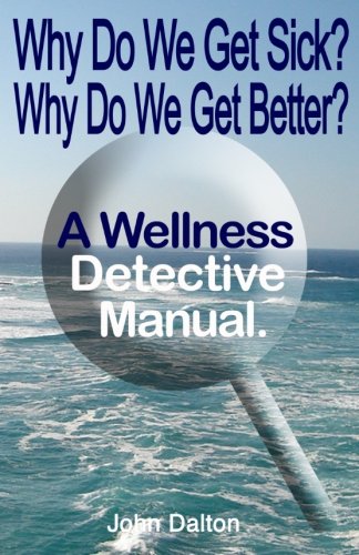 why do we get sick why do we get better a wellness detective manual