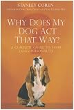 Why Does My Dog Act That Way?: A Complete Guide to Your Dog's Personality