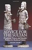 Advice for the sultan : prophetic voices and secular politics in medieval Islam