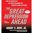 The Great Depression Ahead: How to Prosper in the Crash That Follows the Greatest Boom in History by Harry S. Dent