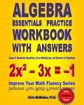 Algebra Essentials Practice Workbook with Answers: Linear & Quadratic Equations, Cross Multiplying, and Systems of Equations: Improve Your Math Fluency Series