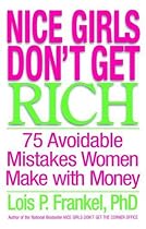Nice Girls Don't Get Rich: 75 Avoidable Mistakes Women Make with Money