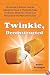 Twinkie, Deconstructed: My Journey to Discover How the Ingredients Found in Processed Foods Are Grown, Mined (Yes, Mined), and Manipulated Into What America Eats