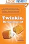 Twinkie, Deconstructed: My Journey to Discover How the Ingredients Found in Processed Foods Are Grown, Mined (Yes, Mined), and Manipulated Into What America Eats