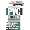 PVC Projects for the Outdoorsman : Building Shelters, Camping Gear, Weapons and More Out of Plastic Pipe