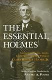 The Essential Holmes: Selections from the Letters, Speeches, Judicial Opinions, and Other Writings of Oliver Wendell Holmes, Jr.