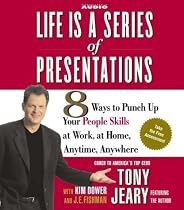 Life Is a Series of Presentations: 8 Ways to Punch Up Your People Skills at Work, at Home, Anytime, Anywhere