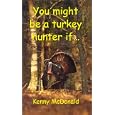 You Might Be a Turkey Hunter If... by Kenny McDonald