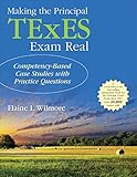 Making the Principal TExES Exam Real : Competency-Based Case Studies with Practice Questions