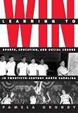 Learning to Win: Sports, Education, and Social Change in Twentieth-Century North Carolina