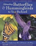 Attracting Butterflies & Hummingbirds to Your Backyard: Watch Your Garden Come Alive With Beauty on the Wing (A Rodale Organic Gardening Book)