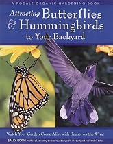 Attracting Butterflies & Hummingbirds to Your Backyard: Watch Your Garden Come Alive With Beauty on the Wing (A Rodale Organic Gardening Book)