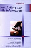 Am Anfang war die Information: Herkunft des Lebens aus der Sicht der Informatik. Was ist Information? Herkunft der Information. Naturgesetze �ber Information. ... kann Intelligenz k�nstlich sein? - Werner Gitt